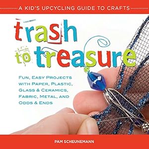 Trash to Treasure: A Kid's Upcycling Guide to Crafts
