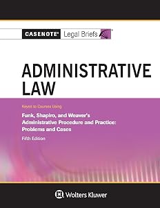 Administrative Law, Keyed to Funk, Shapiro, and Weaver (Casenote Legal Briefs) by Casenote Legal Briefs Casenote Legal Briefs