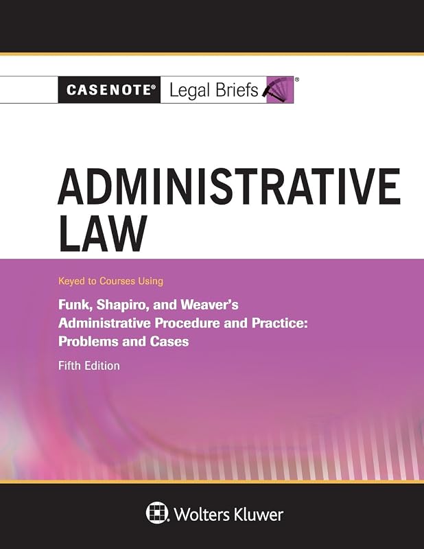 Administrative Law, Keyed to Funk, Shapiro, and Weaver (Casenote Legal Briefs) by Casenote Legal Briefs Casenote Legal Briefs