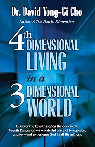 4th Dimensional Living in a 3 Dimensional World by David Yonggi Cho