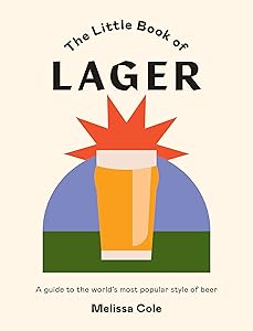 The Little Book of Lager: A Guide to the World's Most Popular Style of Beer by Melissa Cole