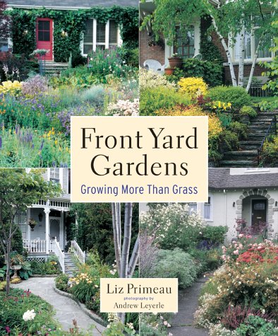 Front Yard Gardens: Growing More Than Grass by Liz Primeau