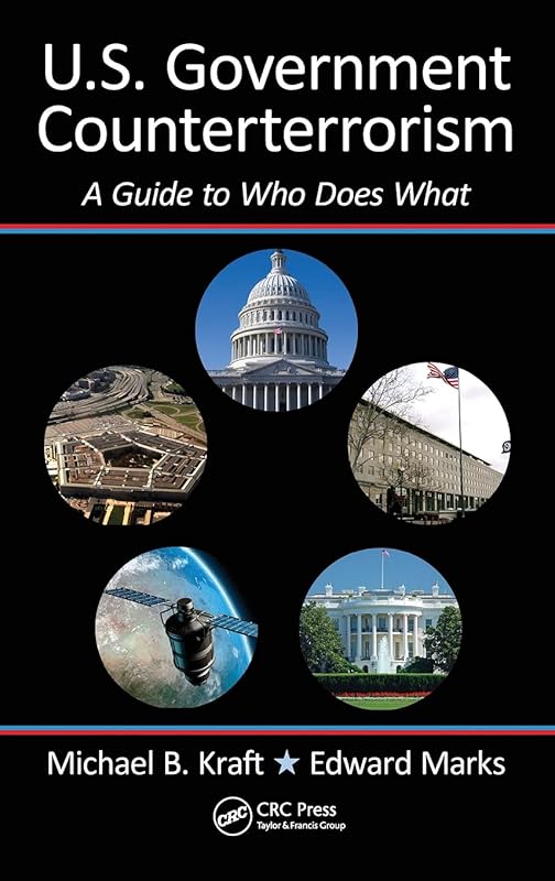 U.S. Government Counterterrorism: A Guide to Who Does What by Michael Kraft