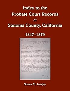 Index to the Probate Court Records of Sonoma County, California, 1847-1879 by Lovejoy