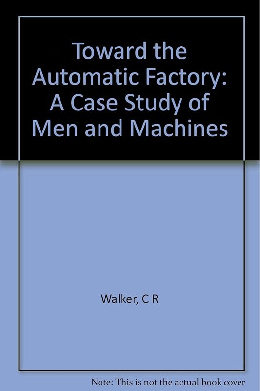 Toward the automatic factory: A case study of men and machines by Charles R. Walker
