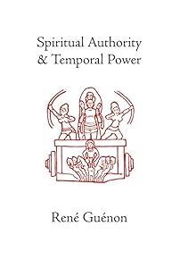 Spiritual Authority and Temporal Power (Collected Works of Rene Guenon) by Rene Guenon