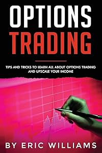 Options Trading: Tips and Tricks to Learn all about Options Trading and upscale your Income by Mr Eric Williams