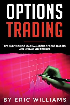 Options Trading: Tips and Tricks to Learn all about Options Trading and upscale your Income