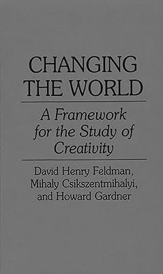 Changing the World: A Framework for the Study of Creativity