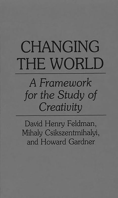 Changing the World: A Framework for the Study of Creativity by Mihaly Csikszentmihalyi