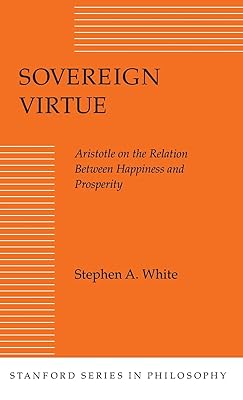 Sovereign Virtue: Aristotle on the Relation Between Happiness and Prosperity (Stanford Series in Philosophy)