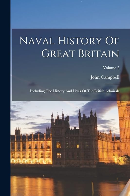 Naval History Of Great Britain: Including The History And Lives Of The British Admirals; Volume 2 by John Campbell