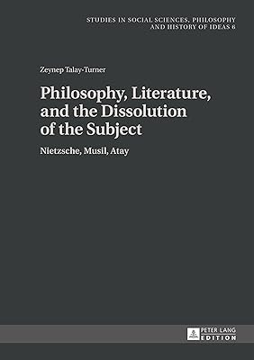Philosophy, Literature, and the Dissolution of the Subject: Nietzsche, Musil, Atay (Studies in Philosophy, Culture and Contemporary Society)