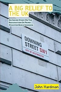 A BIG RELIEF TO THE UK: An Inside Story On The Resignation Of Prime Minister Boris Johnson by John Hardman