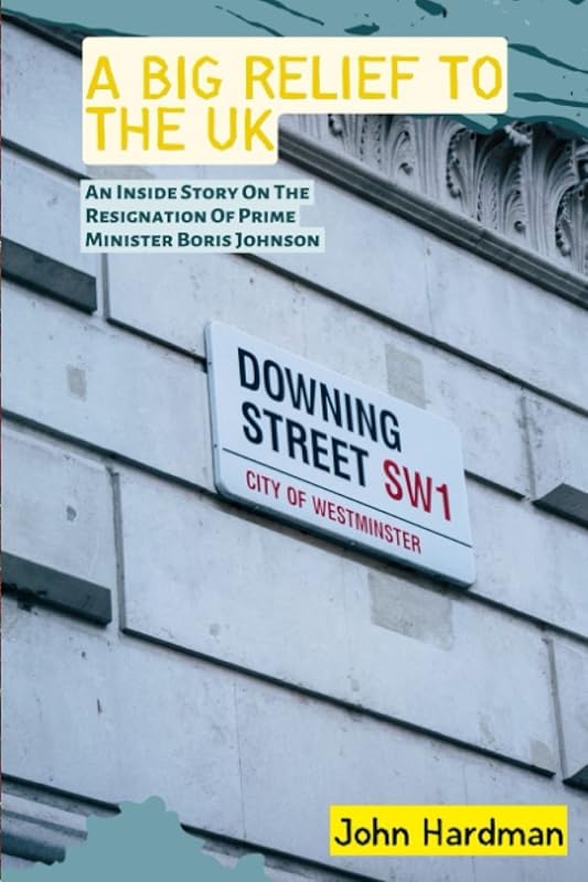 A BIG RELIEF TO THE UK: An Inside Story On The Resignation Of Prime Minister Boris Johnson by John Hardman