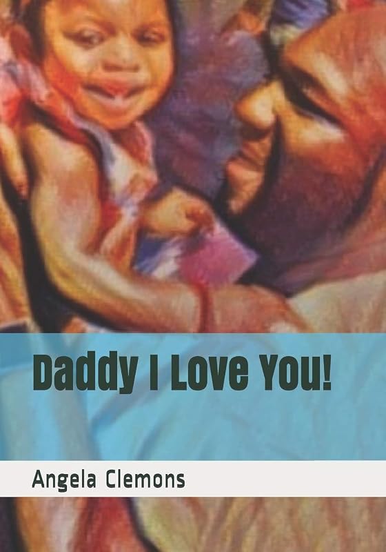 Daddy I Love You! by Ms. Angela Joy Clemons