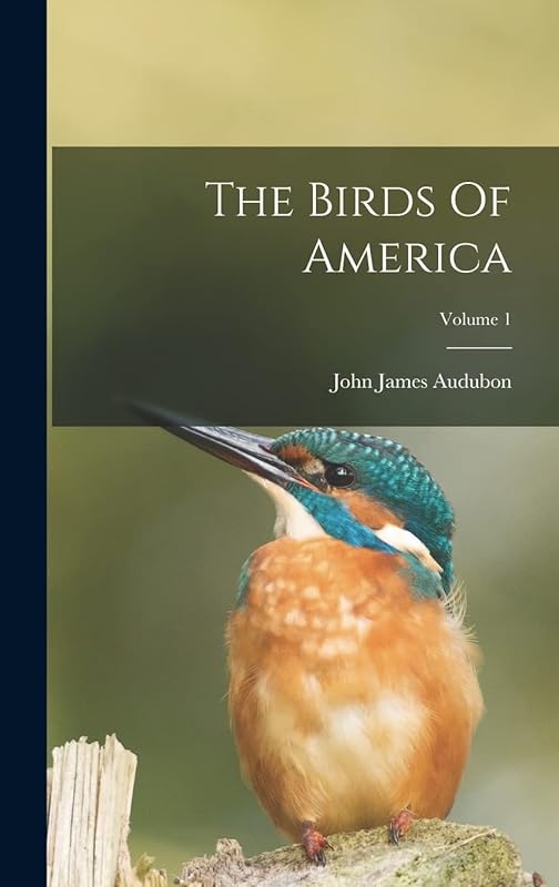 The Birds Of America; Volume 1 by John James Audubon