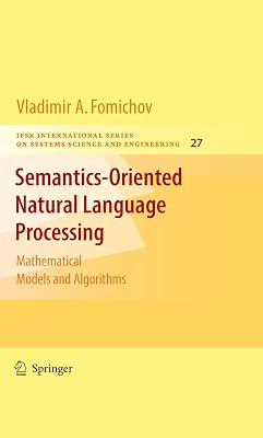 Semantics-Oriented Natural Language Processing: Mathematical Models and Algorithms (IFSR International Series in Systems Science and Systems Engineering Book 27)