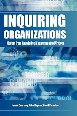 Inquiring Organizations: Moving From Knowledge Management To Wisdom