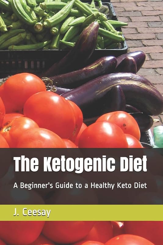 The Ketogenic Diet: A Beginner's Guide to a Healthy Keto Diet by J. Ceesay