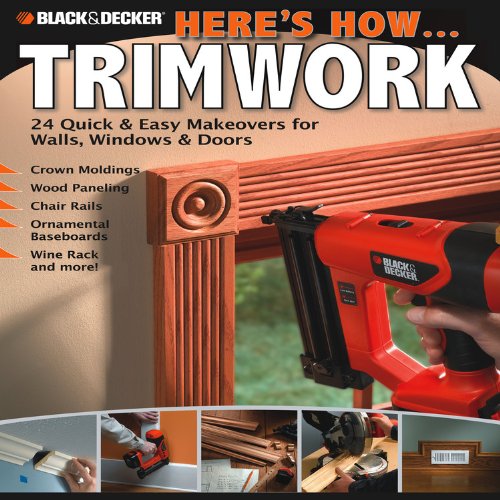 Black &amp; Decker Here's How...Trimwork by Editors of CPi