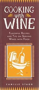 Cooking With Wine: Flavorful Recipes and Tips on Serving Wines With Food by Camille J. Stagg