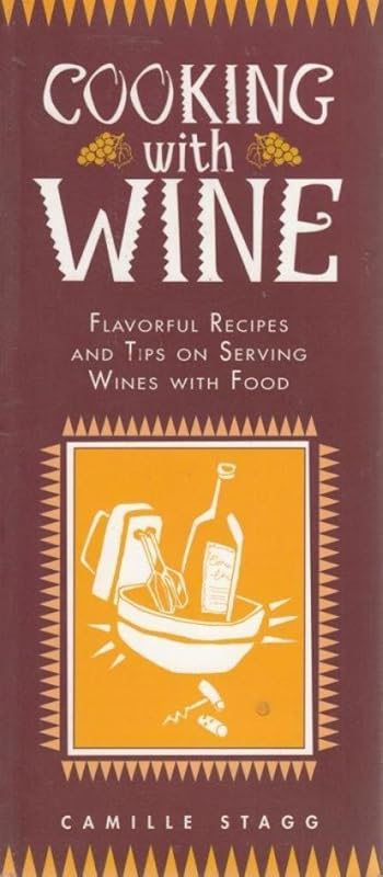 Cooking With Wine: Flavorful Recipes and Tips on Serving Wines With Food by Camille J. Stagg