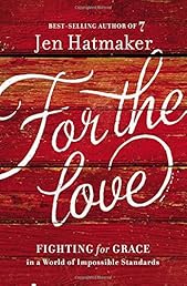 For the Love: Fighting for Grace in a World of Impossible Standards