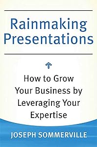 Rainmaking Presentations: How to Grow Your Business by Leveraging Your Expertise by Joseph Sommerville