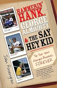 Hammerin' Hank, George Almighty and the Say Hey Kid: The Year That Changed Baseball Forever