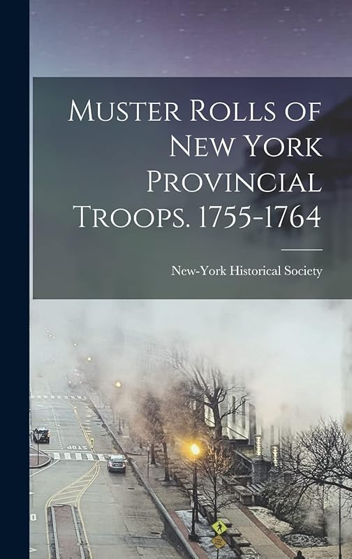 Muster Rolls of New York Provincial Troops. 1755-1764 by New-York Historical Society