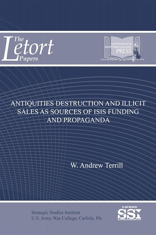 Antiquities Destruction and Illicit Sales as Sources of ISIS Funding and Propaganda by U.S. Army War College Press