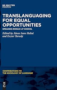 Translanguaging for Equal Opportunities: Speaking Romani at School (Contributions to the Sociology of Language [CSL], 121) by János Imre Heltai