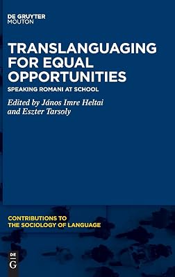 Translanguaging for Equal Opportunities: Speaking Romani at School (Contributions to the Sociology of Language [CSL], 121)