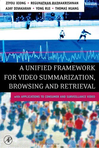 A Unified Framework for Video Summarization, Browsing & Retrieval: with Applications to Consumer and Surveillance Video by Ziyou Xiong