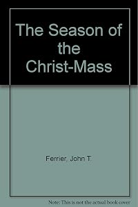 The Season of the Christ-Mass by John T. Ferrier
