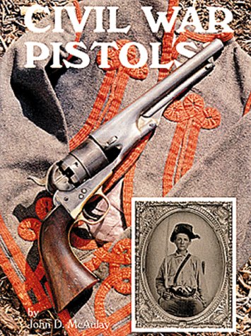 Civil War Pistols: A Survey of Handguns of the American Civil War by John D. McAulay