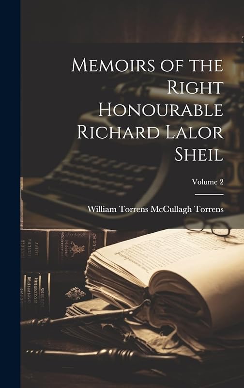 Memoirs of the Right Honourable Richard Lalor Sheil; Volume 2 by William Torrens McCullagh Torrens