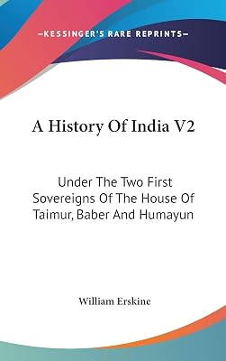 A History Of India V2: Under The Two First Sovereigns Of The House Of Taimur, Baber And Humayun