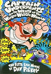 Captain Underpants and the wrath of the wicked Wedgie Woman. the fifth epic novel