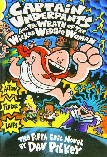 Captain Underpants and the wrath of the wicked Wedgie Woman. the fifth epic novel by Dav Pilkey