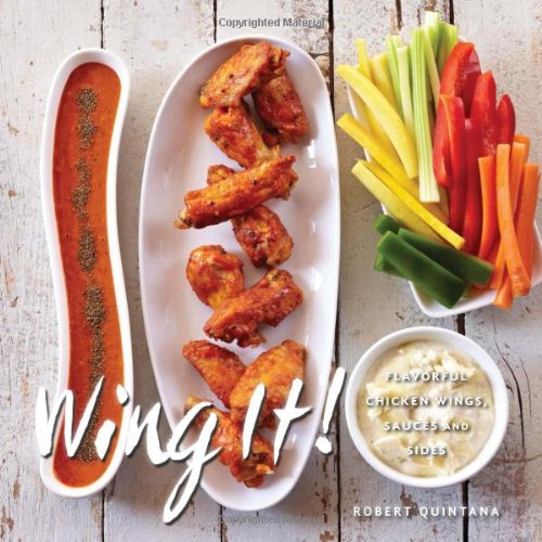 Wing it! : flavorful chicken wings, sauces and sides by Robert Quintana