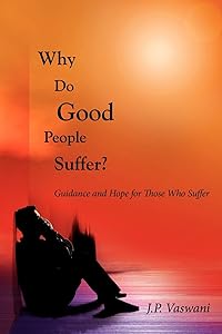Why Do Good People Suffer?: Guidance and Hope for Those Who Suffer by J P Vaswani
