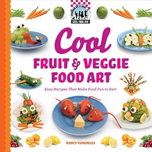 Cool Fruit &amp; Veggie Food Art: Easy Recipes That Make Food Fun to Eat!