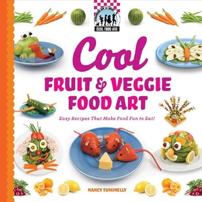 Cool Fruit &amp; Veggie Food Art: Easy Recipes That Make Food Fun to Eat!