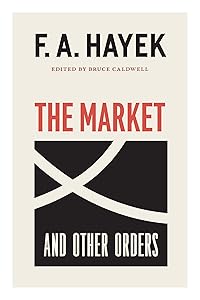The Market and Other Orders (The Collected Works of F. A. Hayek Book 15) by F. A. Hayek