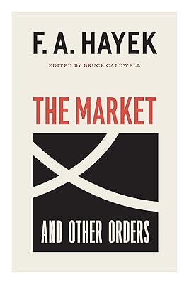 The Market and Other Orders (The Collected Works of F. A. Hayek Book 15)