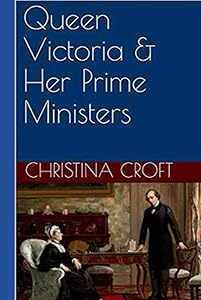 Queen Victoria & Her Prime Ministers by Christina Croft