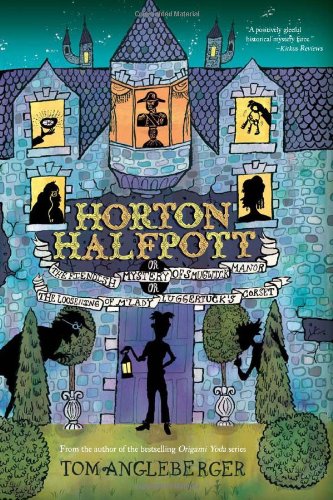 Horton Halfpott: Or, The Fiendish Mystery of Smugwick Manor; or, The Loosening of M'Lady Luggertuck's Corset by Tom Angleberger