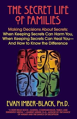 The Secret Life of Families: Making Decisions About Secrets: When Keeping Secrets Can Harm You, When Keeping Secrets Can Heal You-And How to Know the Difference